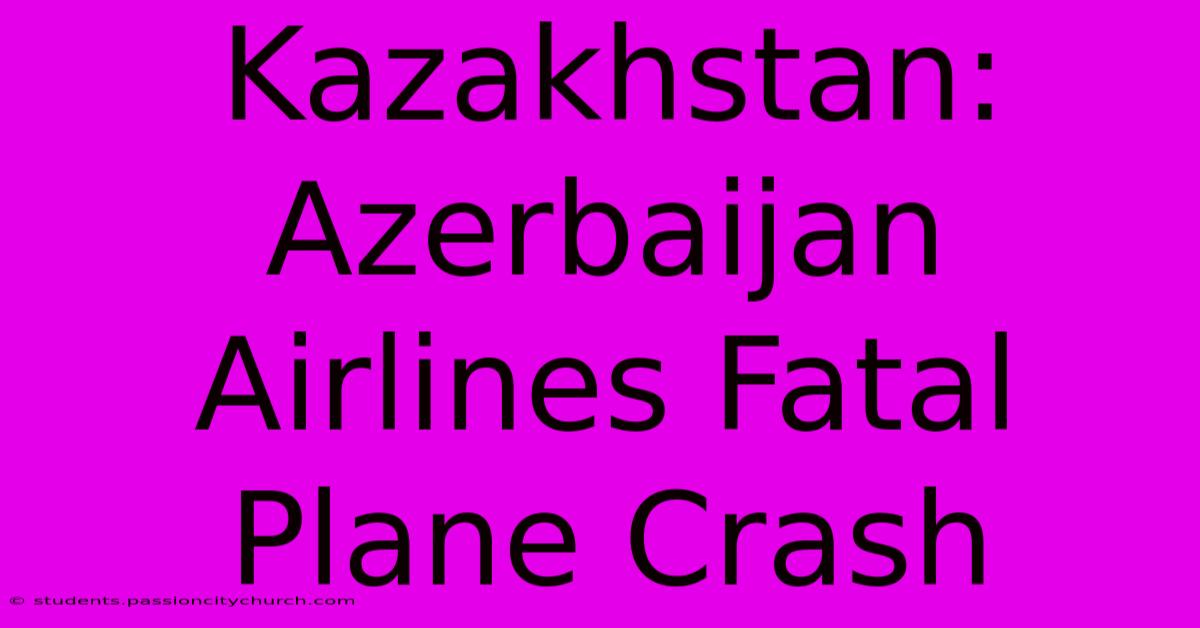 Kazakhstan: Azerbaijan Airlines Fatal Plane Crash