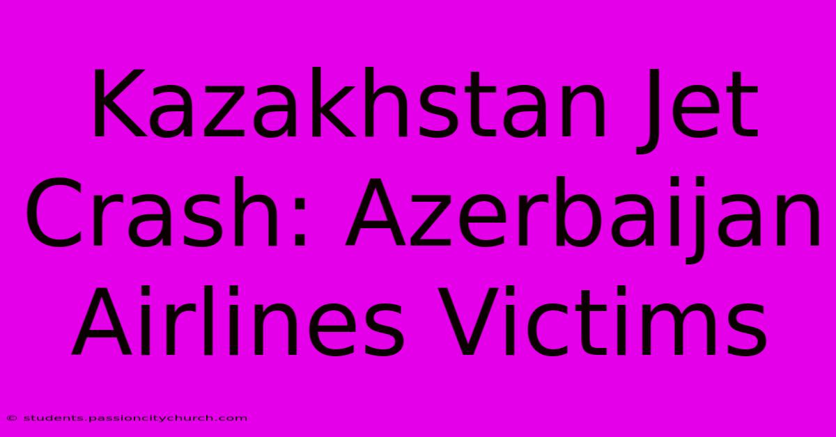 Kazakhstan Jet Crash: Azerbaijan Airlines Victims