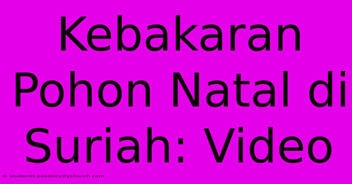 Kebakaran Pohon Natal Di Suriah: Video