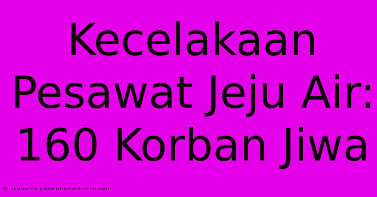 Kecelakaan Pesawat Jeju Air: 160 Korban Jiwa