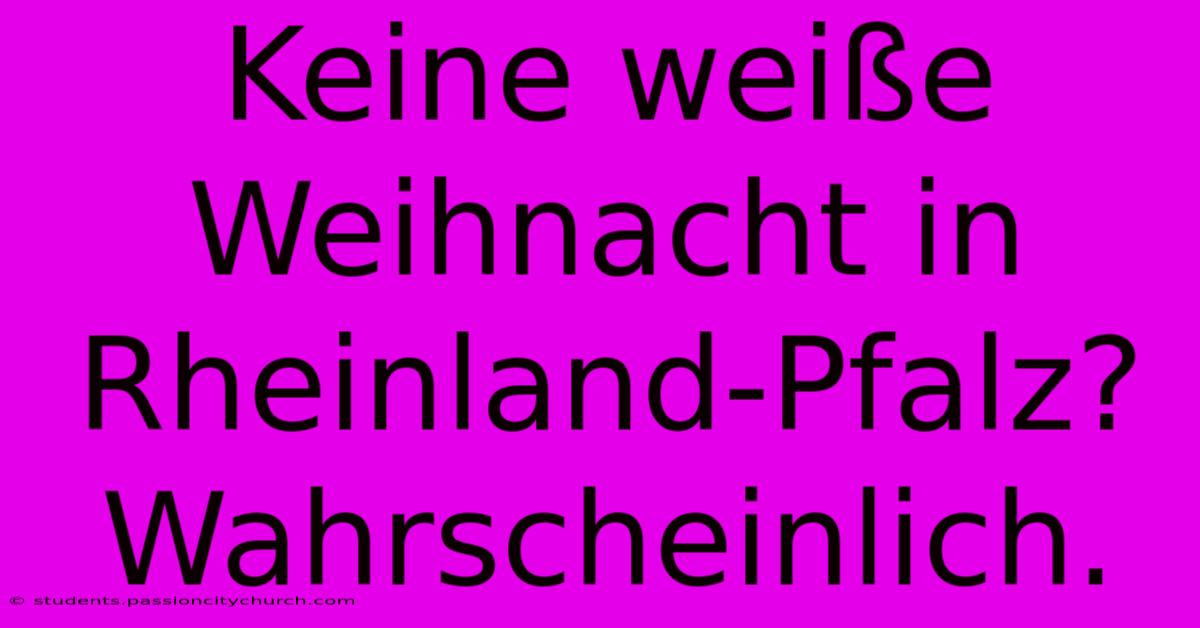 Keine Weiße Weihnacht In Rheinland-Pfalz? Wahrscheinlich.