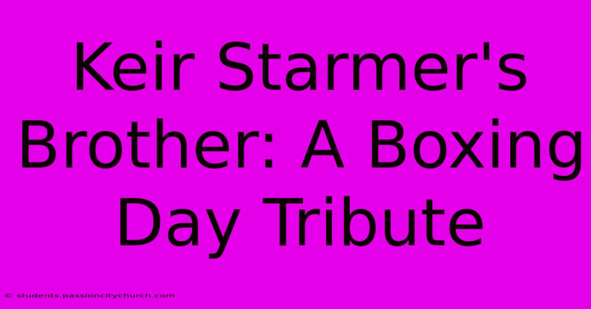 Keir Starmer's Brother: A Boxing Day Tribute