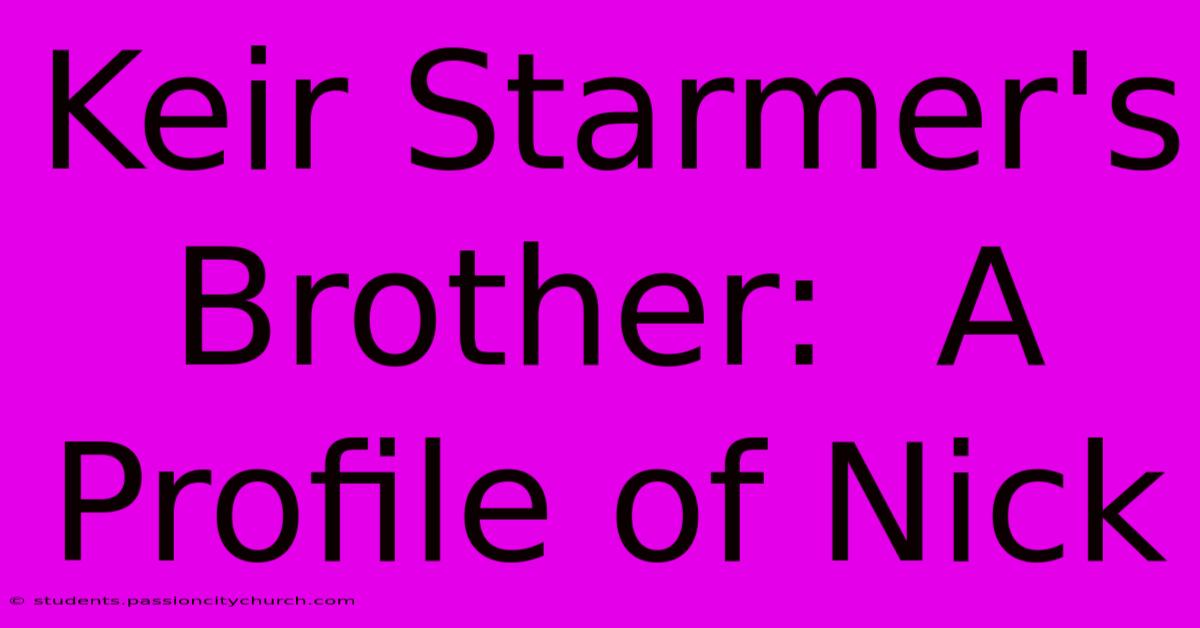 Keir Starmer's Brother:  A Profile Of Nick