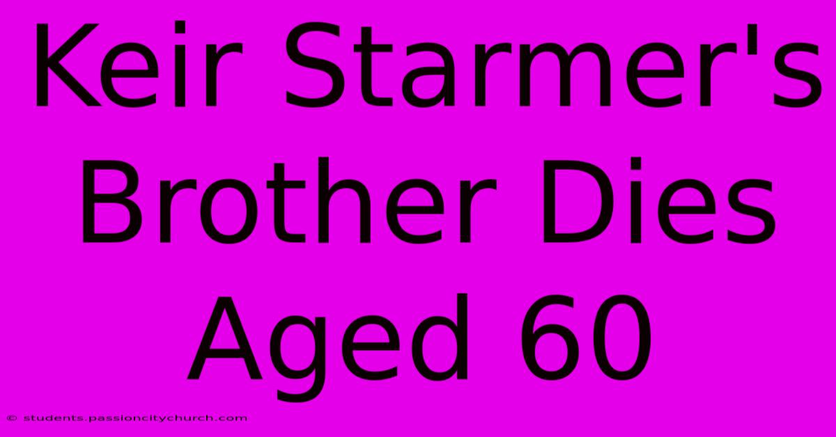 Keir Starmer's Brother Dies Aged 60