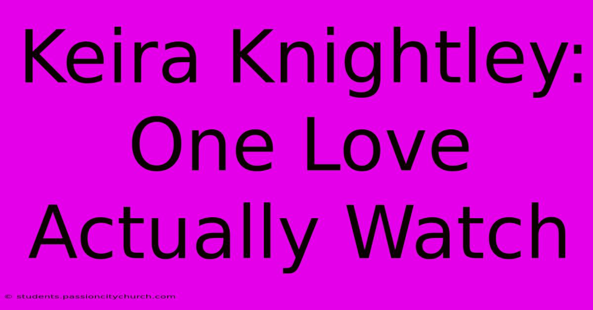 Keira Knightley: One Love Actually Watch