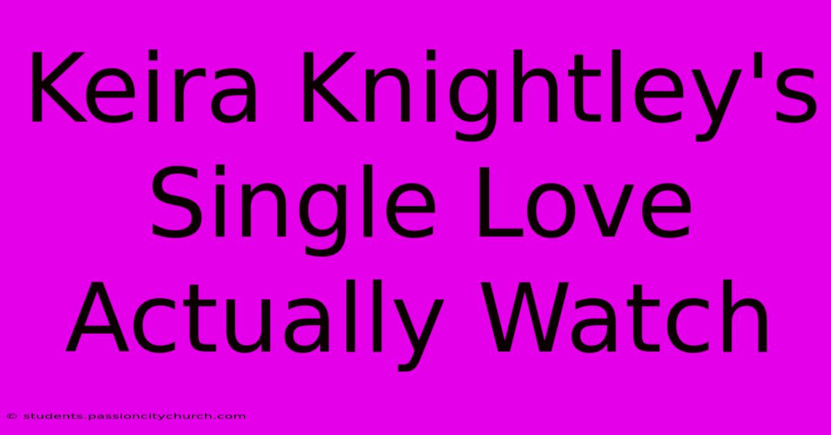 Keira Knightley's Single Love Actually Watch