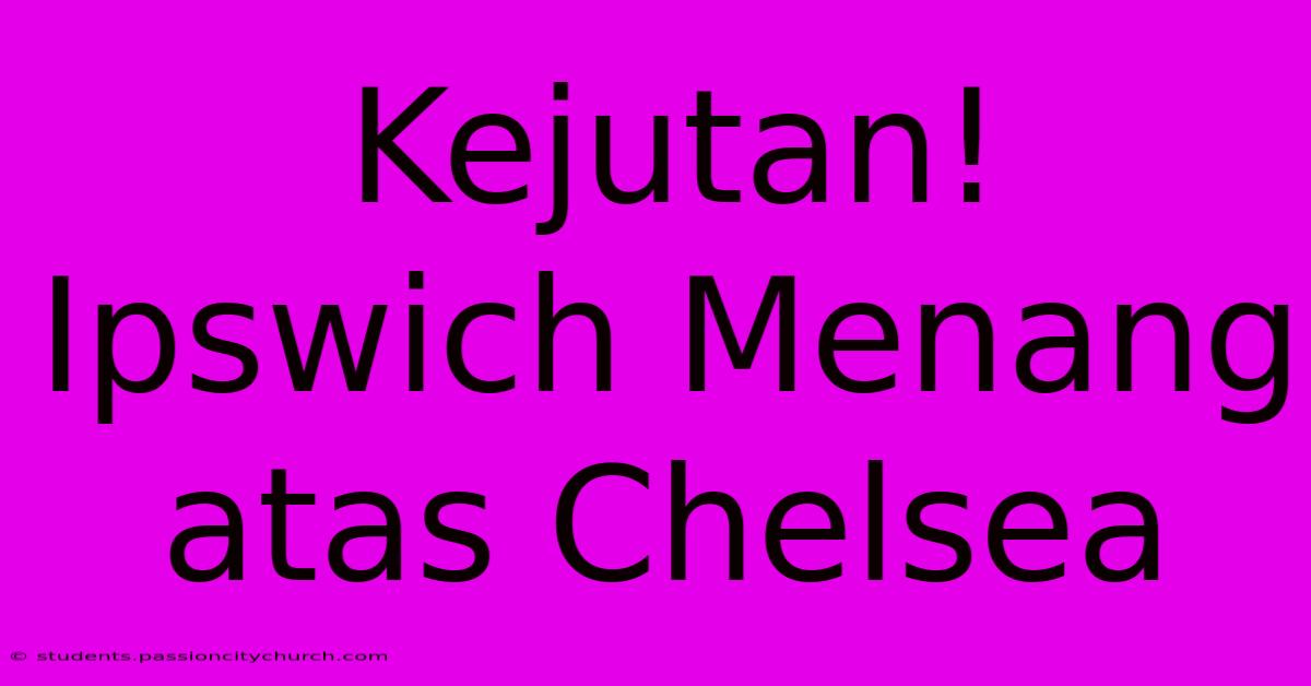 Kejutan! Ipswich Menang Atas Chelsea