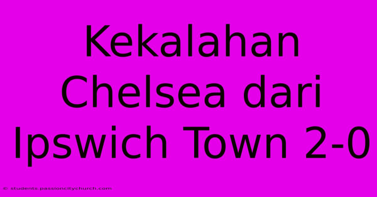 Kekalahan Chelsea Dari Ipswich Town 2-0