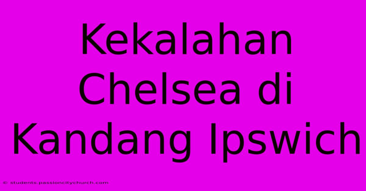 Kekalahan Chelsea Di Kandang Ipswich