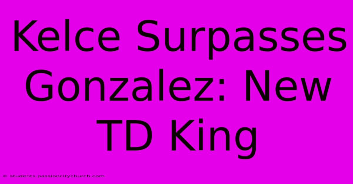 Kelce Surpasses Gonzalez: New TD King