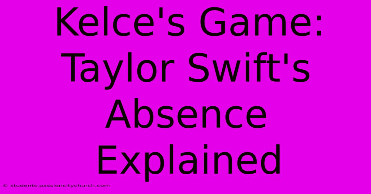 Kelce's Game: Taylor Swift's Absence Explained