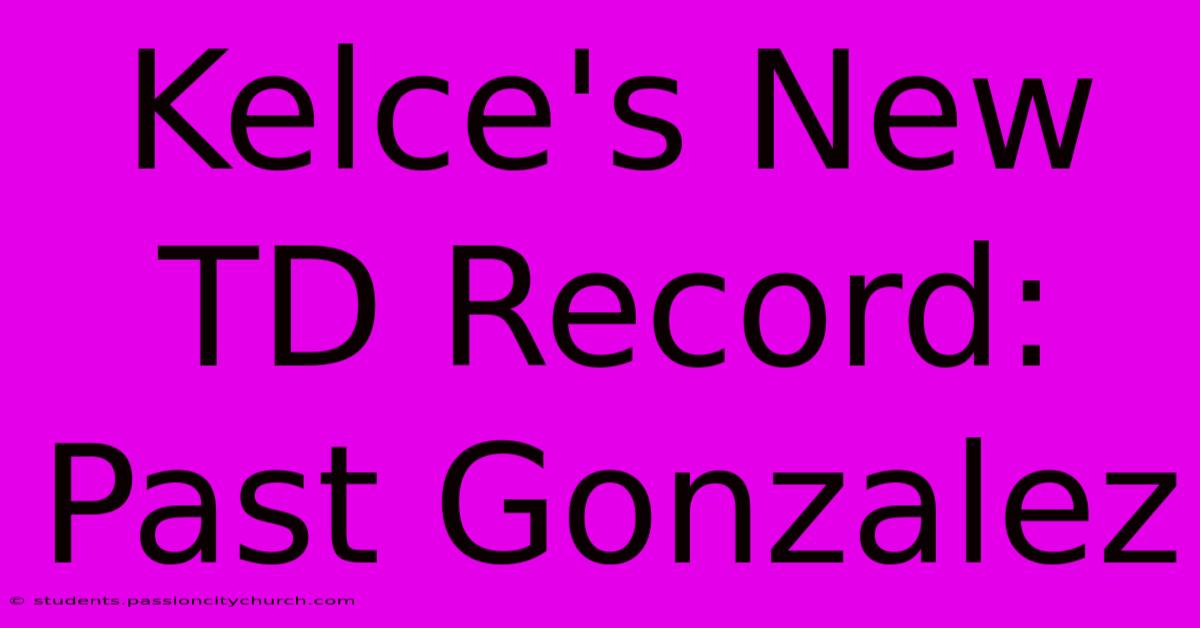 Kelce's New TD Record: Past Gonzalez