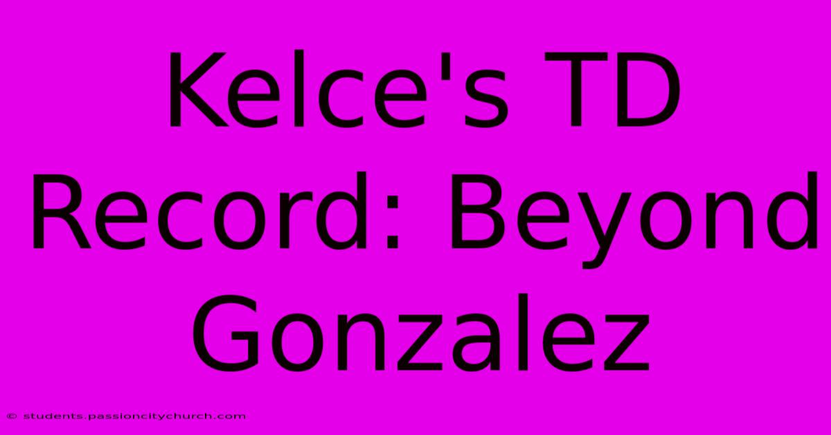 Kelce's TD Record: Beyond Gonzalez