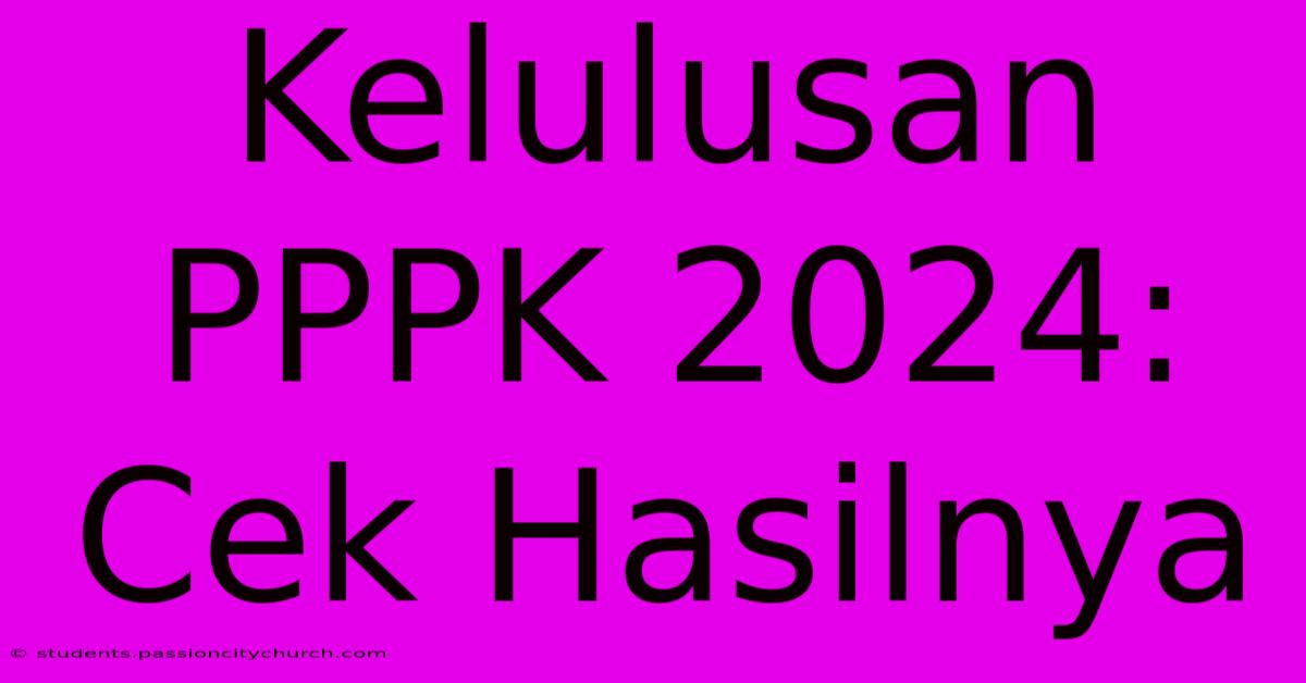 Kelulusan PPPK 2024: Cek Hasilnya