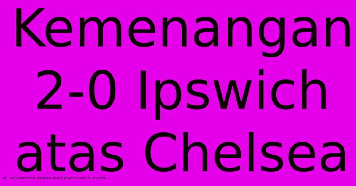 Kemenangan 2-0 Ipswich Atas Chelsea