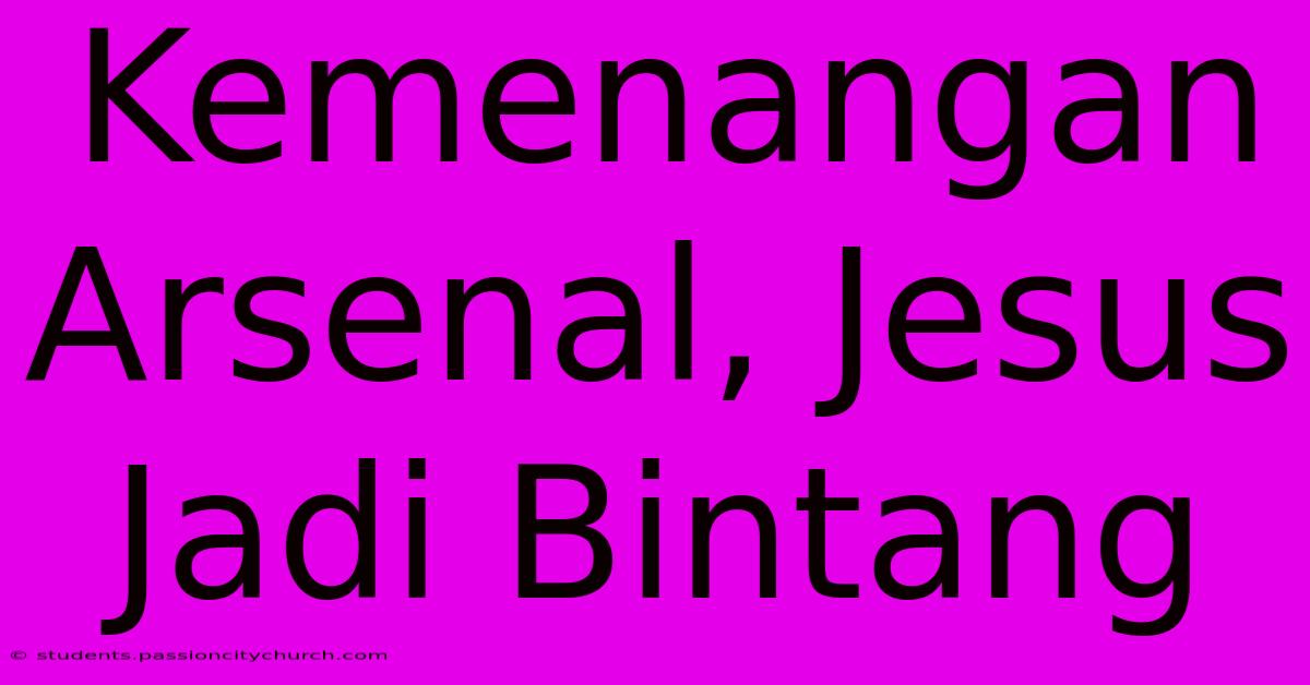 Kemenangan Arsenal, Jesus Jadi Bintang