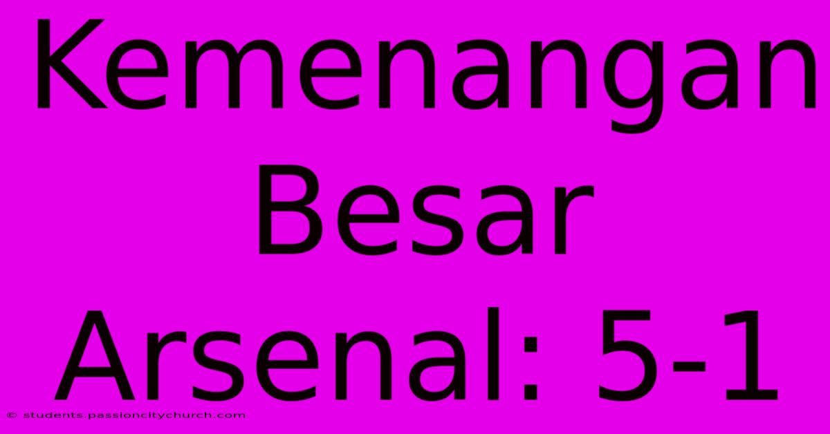 Kemenangan Besar Arsenal: 5-1