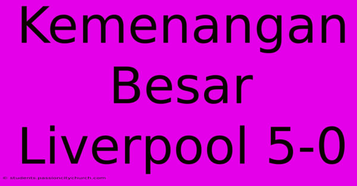 Kemenangan Besar Liverpool 5-0