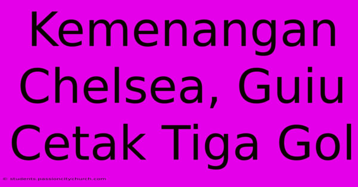 Kemenangan Chelsea, Guiu Cetak Tiga Gol