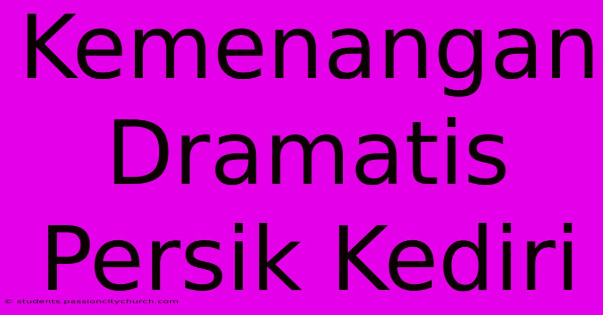 Kemenangan Dramatis Persik Kediri