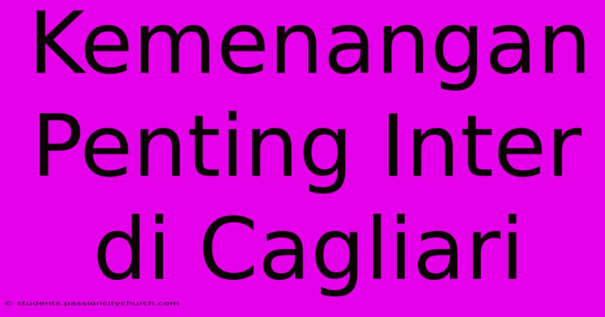 Kemenangan Penting Inter Di Cagliari