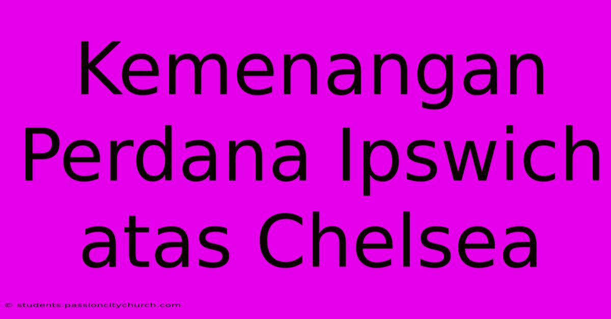 Kemenangan Perdana Ipswich Atas Chelsea