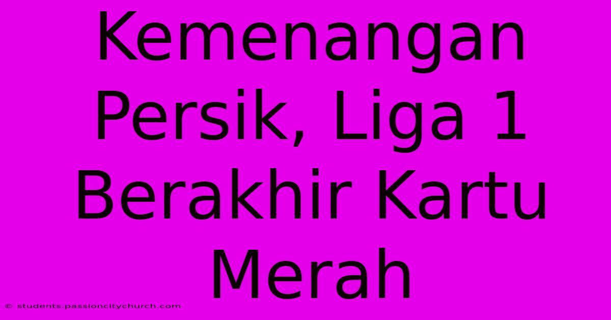 Kemenangan Persik, Liga 1 Berakhir Kartu Merah