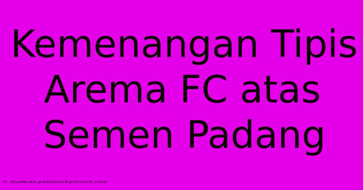 Kemenangan Tipis Arema FC Atas Semen Padang