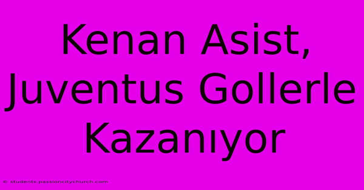 Kenan Asist, Juventus Gollerle Kazanıyor