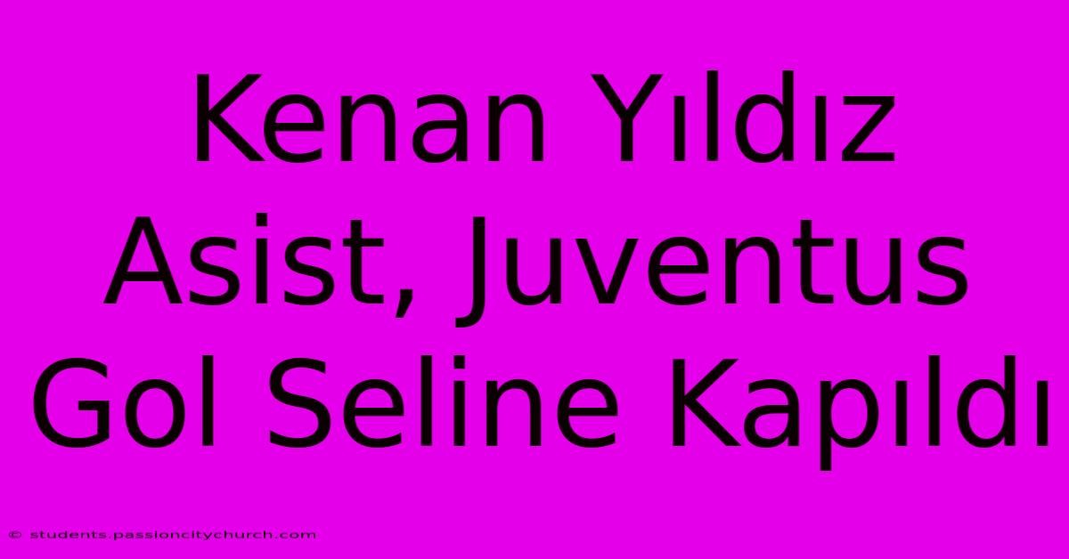 Kenan Yıldız Asist, Juventus Gol Seline Kapıldı