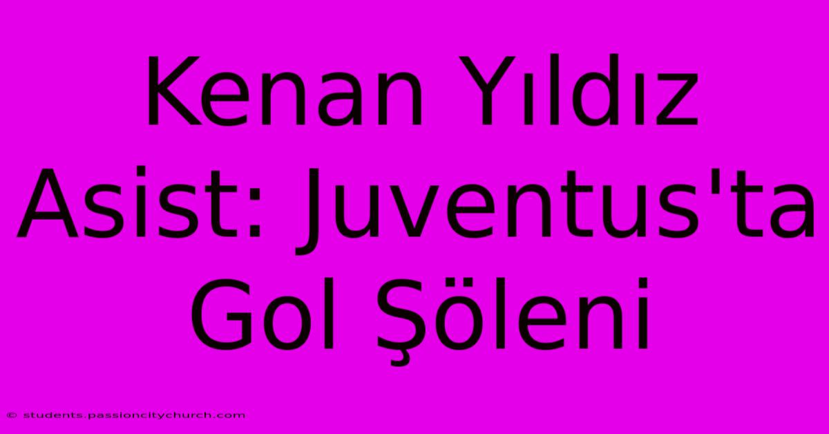 Kenan Yıldız Asist: Juventus'ta Gol Şöleni