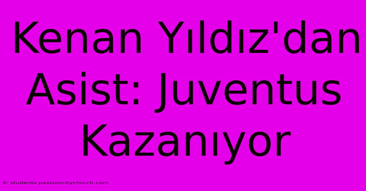 Kenan Yıldız'dan Asist: Juventus Kazanıyor