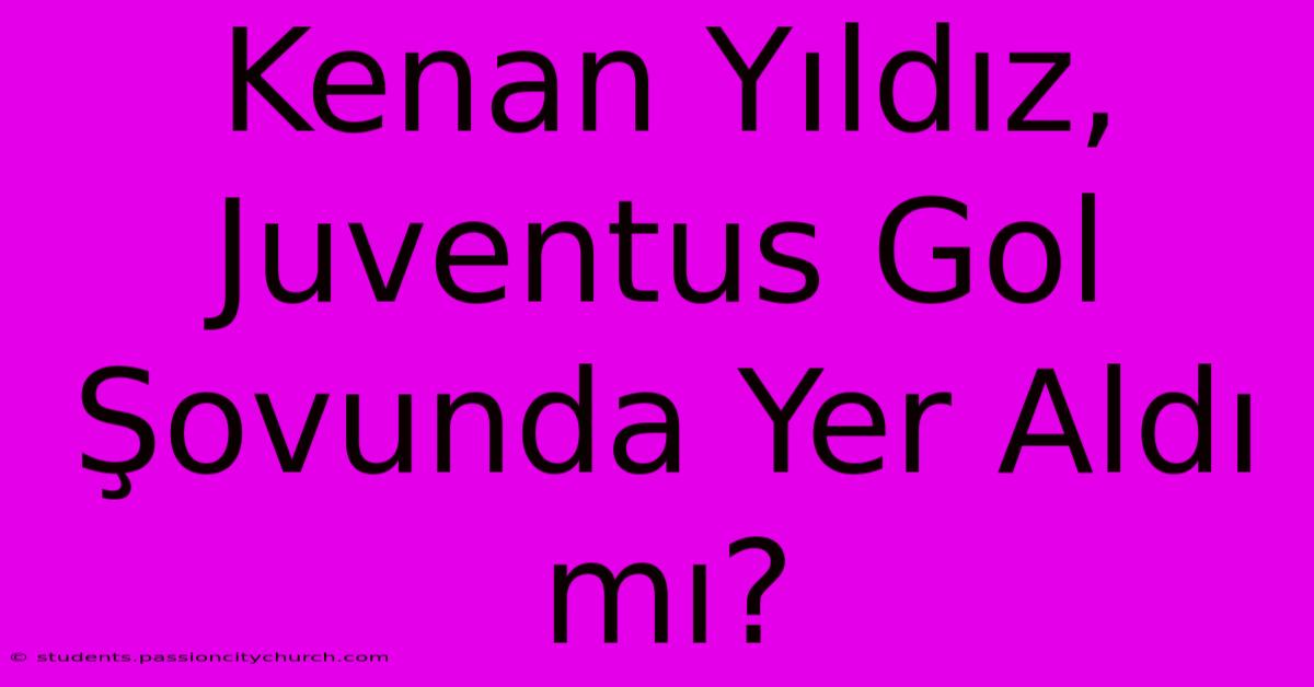 Kenan Yıldız, Juventus Gol Şovunda Yer Aldı Mı?