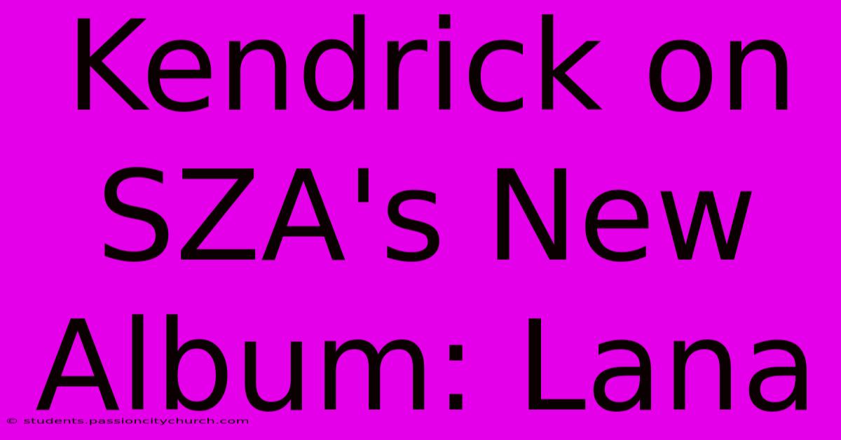 Kendrick On SZA's New Album: Lana