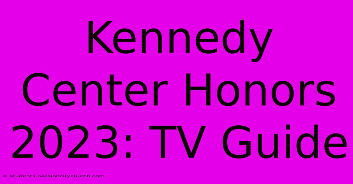 Kennedy Center Honors 2023: TV Guide