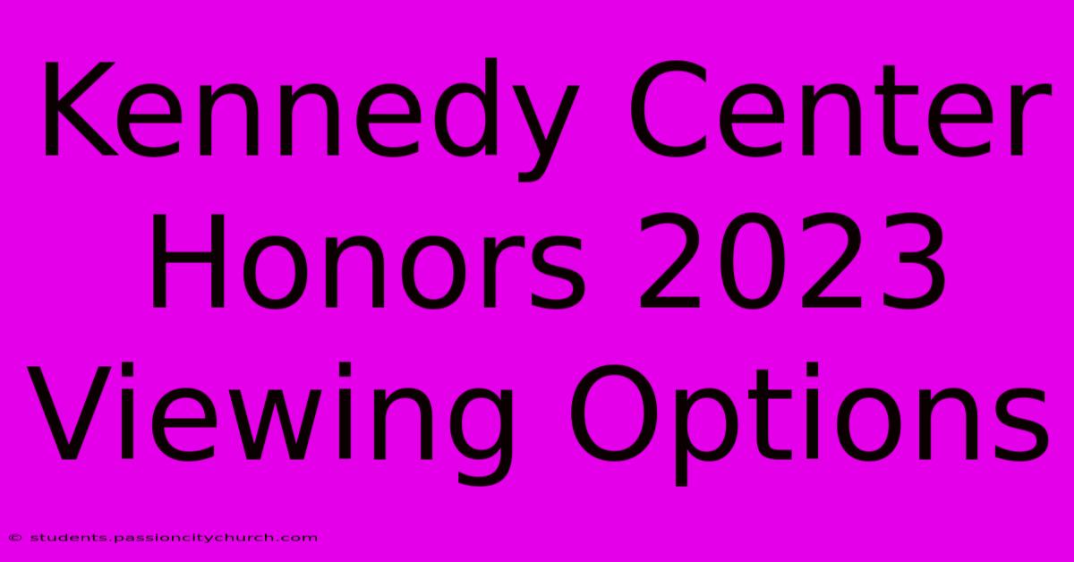 Kennedy Center Honors 2023 Viewing Options