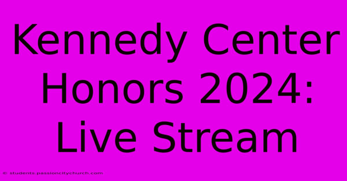 Kennedy Center Honors 2024: Live Stream