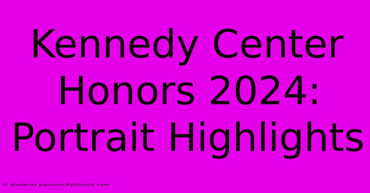 Kennedy Center Honors 2024: Portrait Highlights