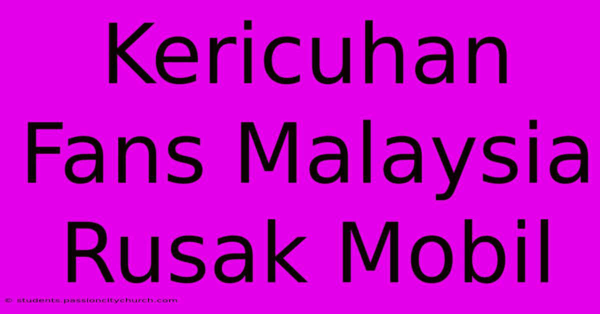 Kericuhan Fans Malaysia Rusak Mobil