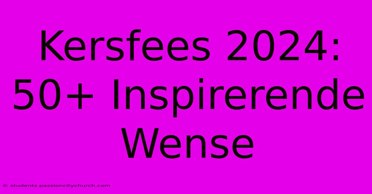 Kersfees 2024:  50+ Inspirerende Wense