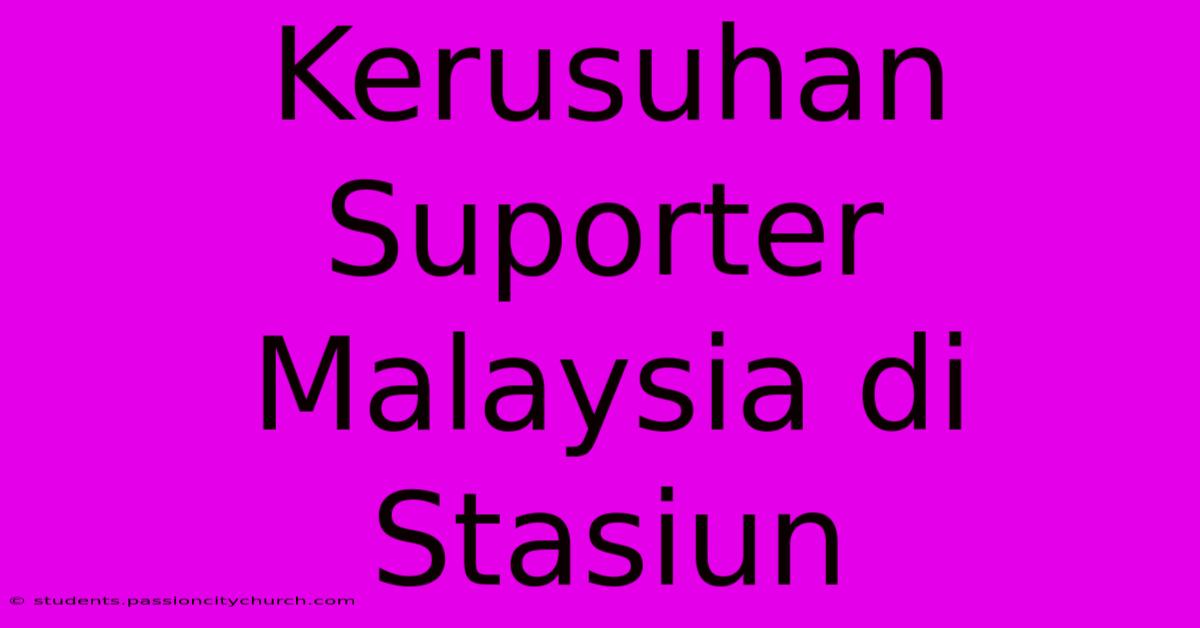 Kerusuhan Suporter Malaysia Di Stasiun