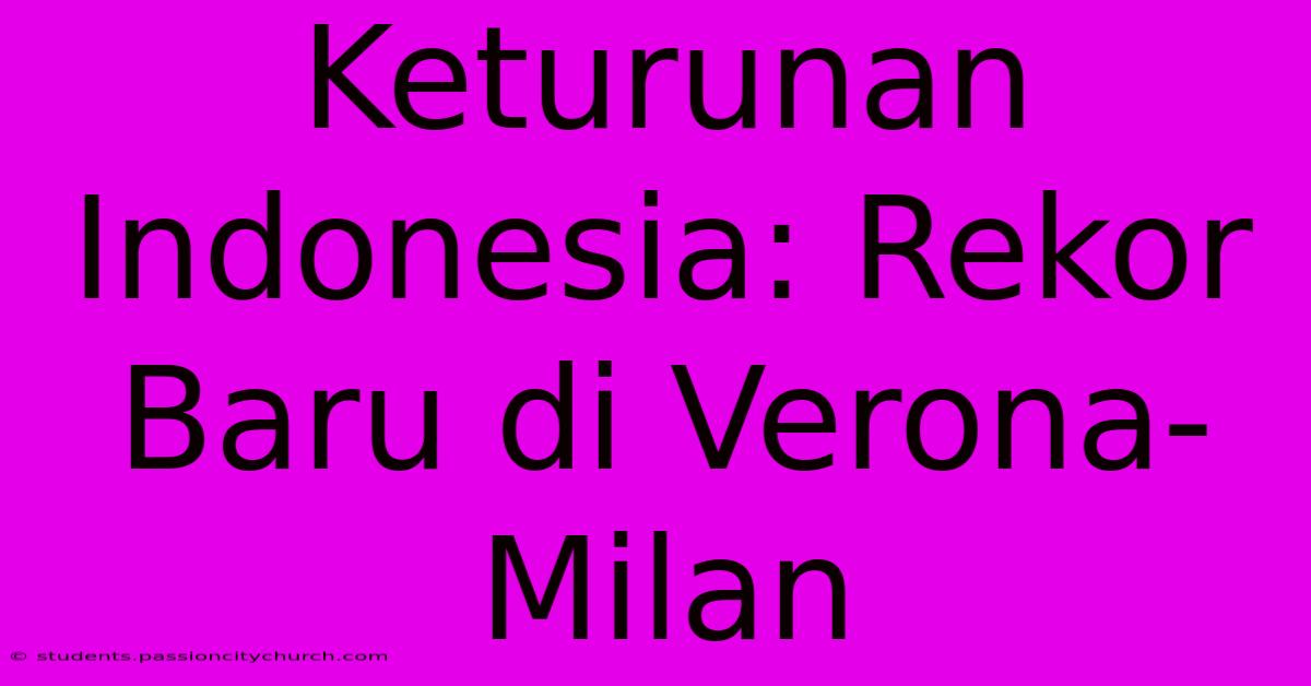 Keturunan Indonesia: Rekor Baru Di Verona-Milan