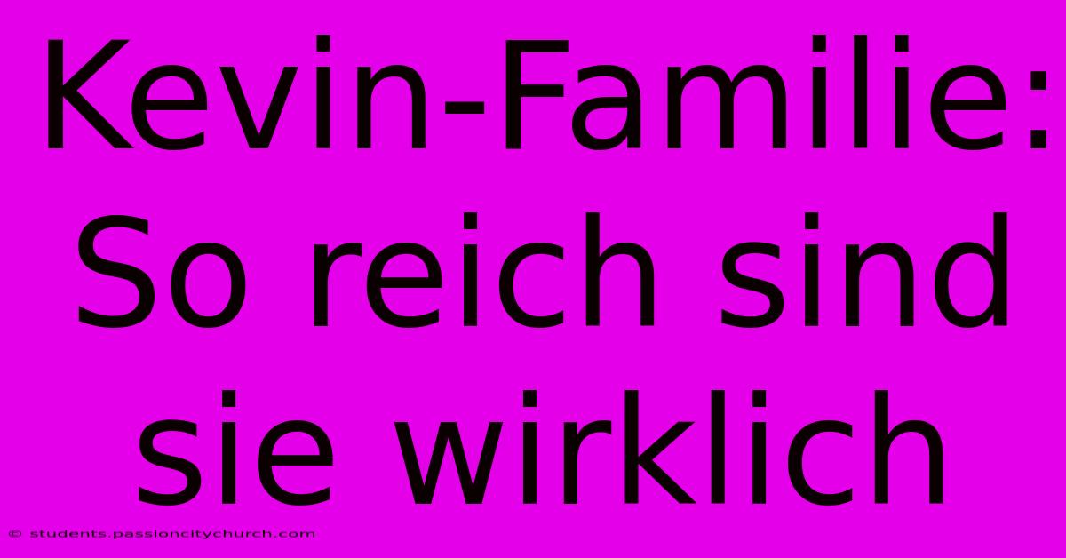 Kevin-Familie: So Reich Sind Sie Wirklich