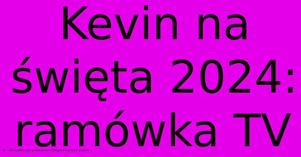 Kevin Na Święta 2024: Ramówka TV