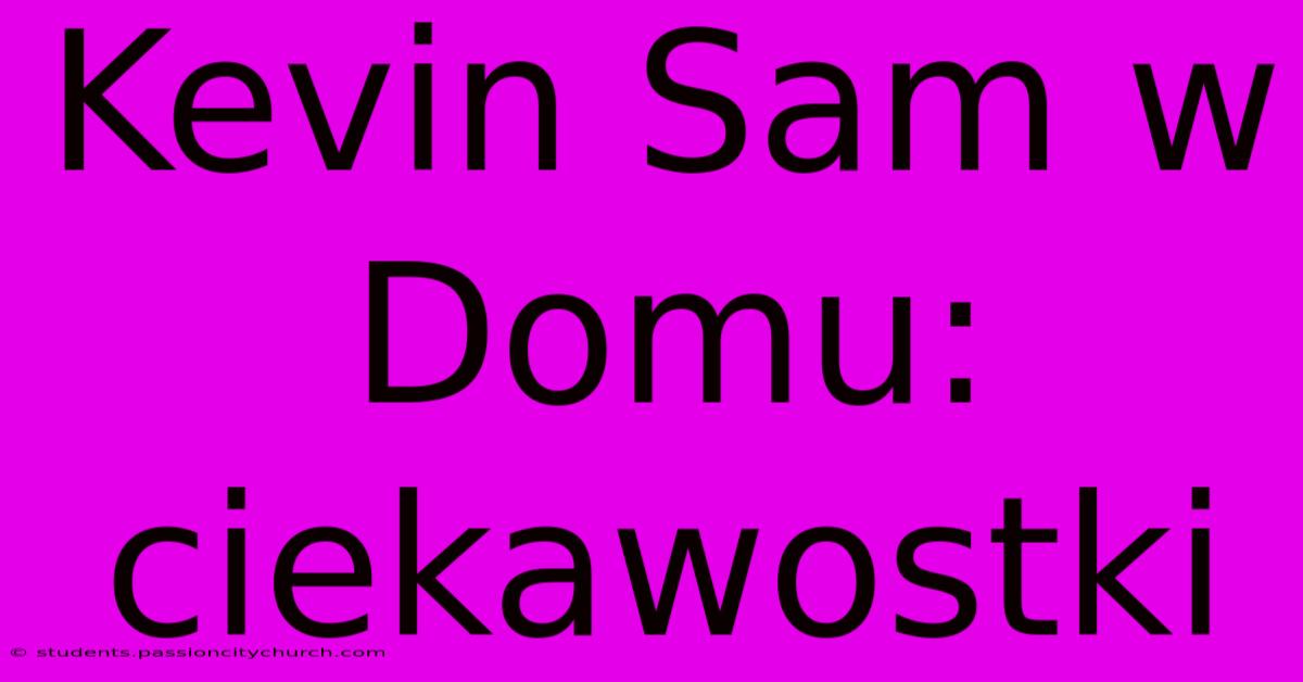 Kevin Sam W Domu: Ciekawostki