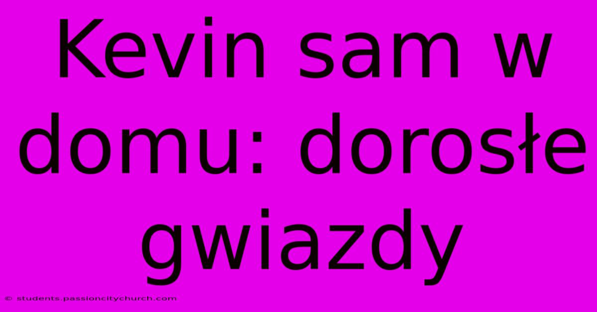 Kevin Sam W Domu: Dorosłe Gwiazdy