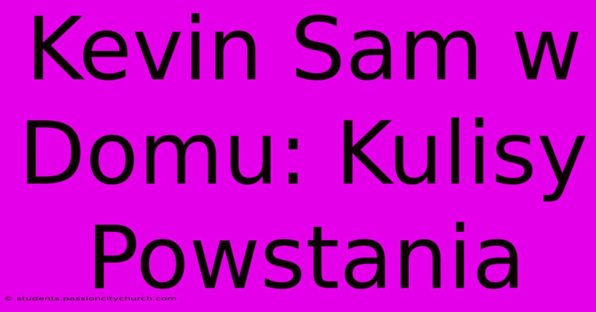 Kevin Sam W Domu: Kulisy Powstania