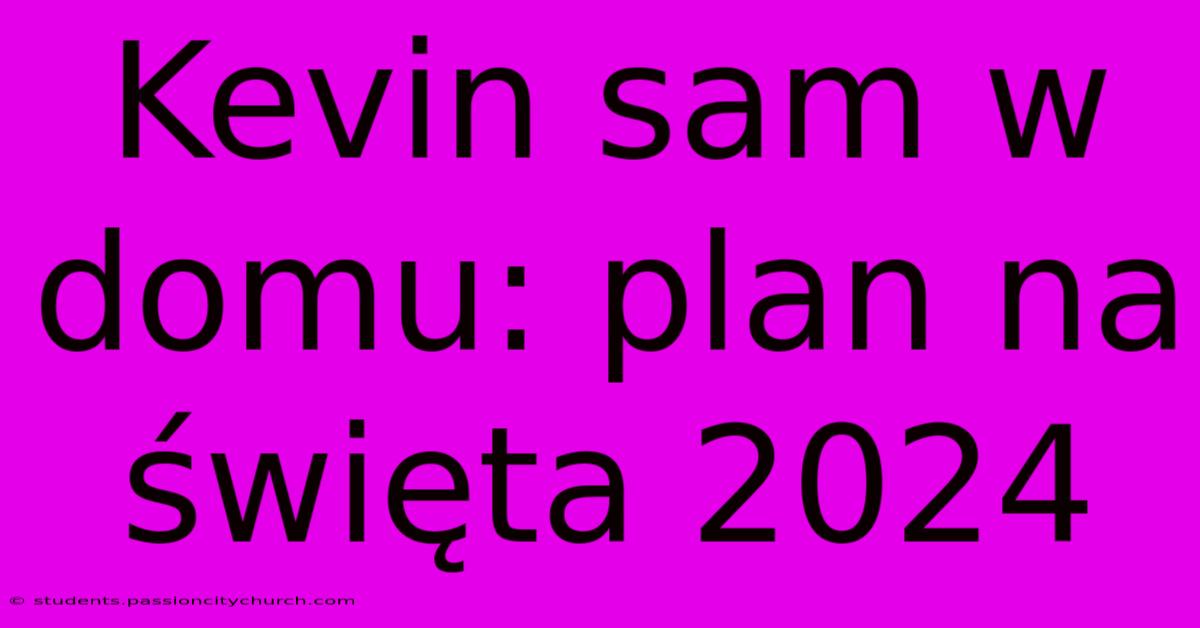 Kevin Sam W Domu: Plan Na Święta 2024