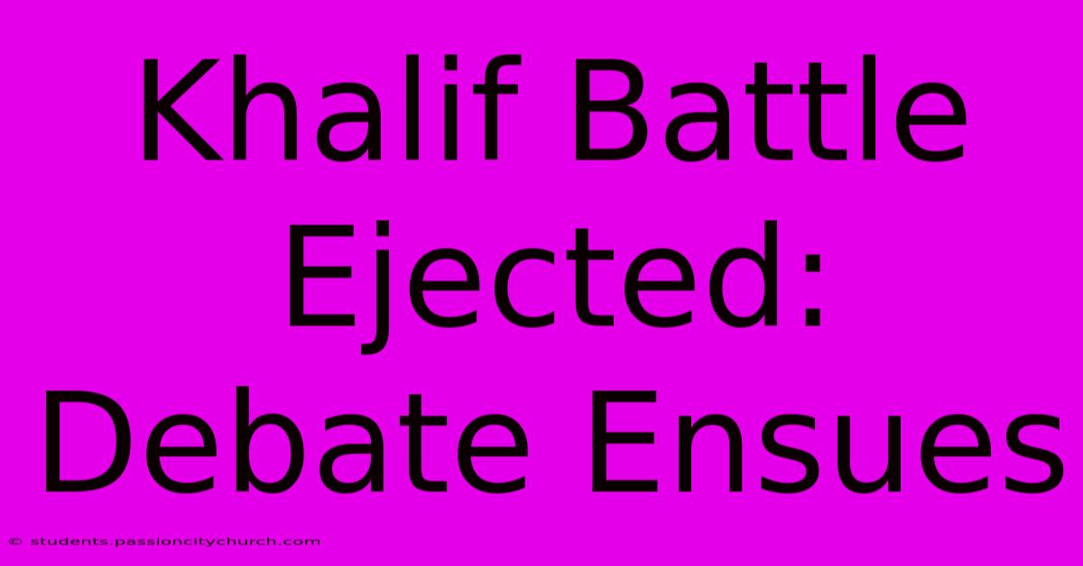 Khalif Battle Ejected: Debate Ensues