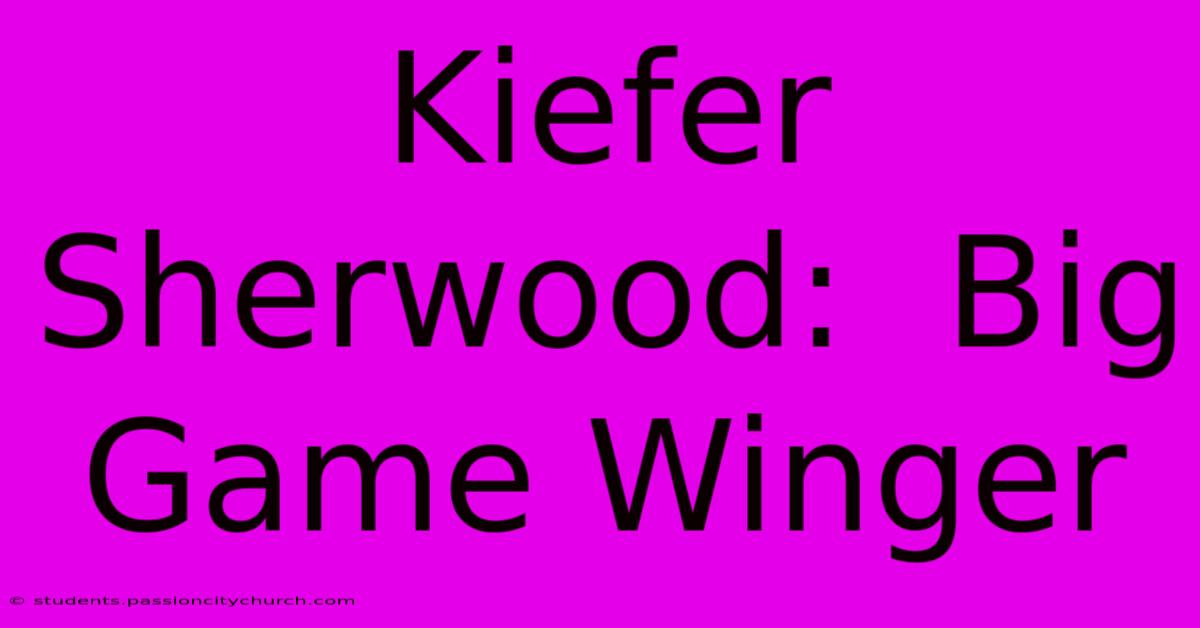 Kiefer Sherwood:  Big Game Winger